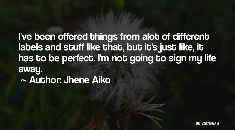 Jhene Aiko Quotes: I've Been Offered Things From Alot Of Different Labels And Stuff Like That, But It's Just Like, It Has To