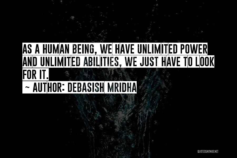 Debasish Mridha Quotes: As A Human Being, We Have Unlimited Power And Unlimited Abilities, We Just Have To Look For It.
