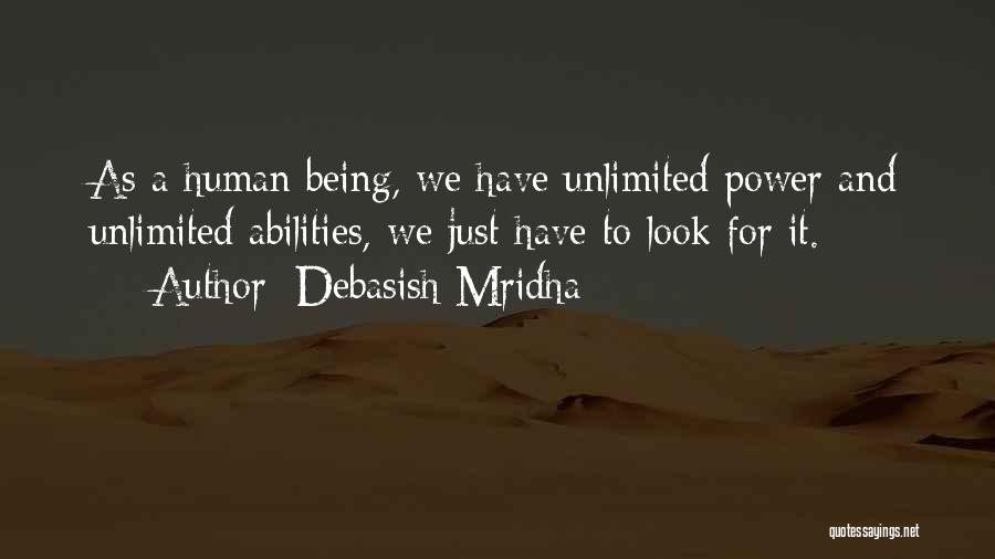 Debasish Mridha Quotes: As A Human Being, We Have Unlimited Power And Unlimited Abilities, We Just Have To Look For It.
