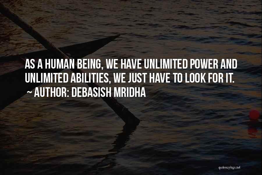Debasish Mridha Quotes: As A Human Being, We Have Unlimited Power And Unlimited Abilities, We Just Have To Look For It.
