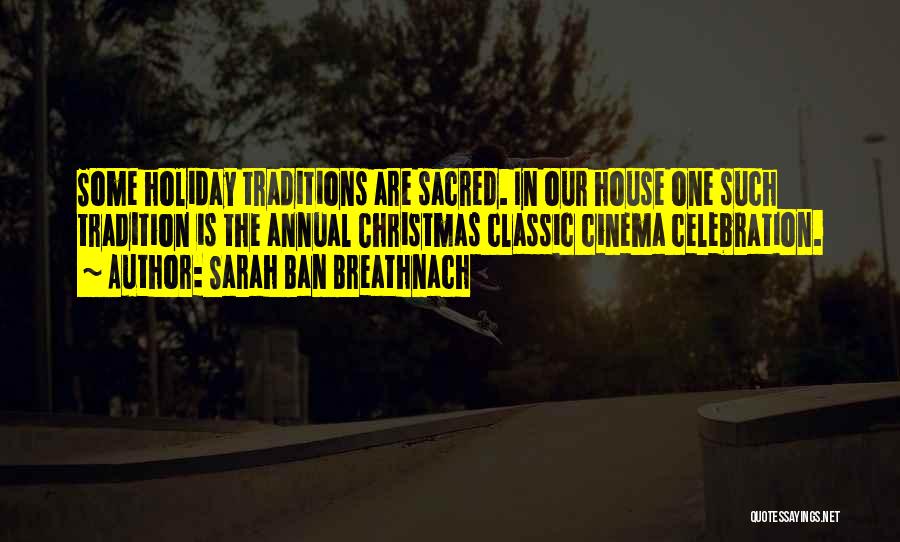 Sarah Ban Breathnach Quotes: Some Holiday Traditions Are Sacred. In Our House One Such Tradition Is The Annual Christmas Classic Cinema Celebration.