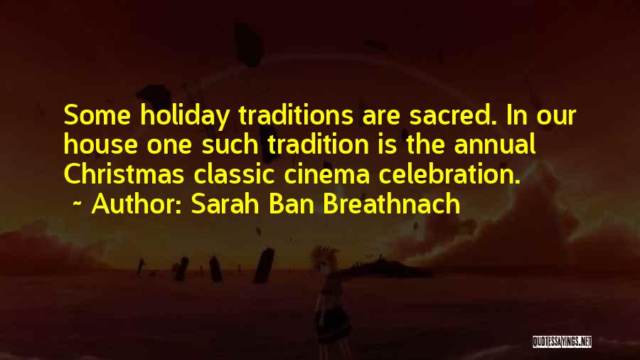 Sarah Ban Breathnach Quotes: Some Holiday Traditions Are Sacred. In Our House One Such Tradition Is The Annual Christmas Classic Cinema Celebration.