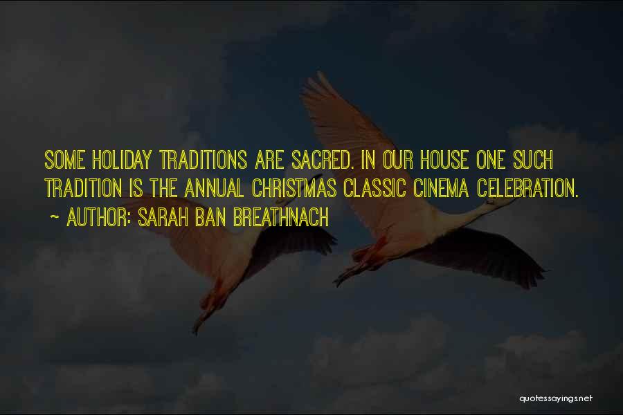 Sarah Ban Breathnach Quotes: Some Holiday Traditions Are Sacred. In Our House One Such Tradition Is The Annual Christmas Classic Cinema Celebration.