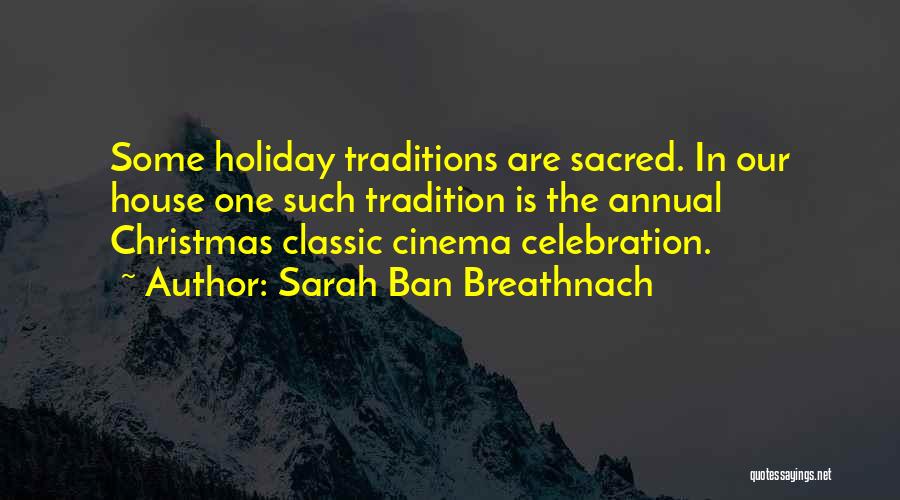 Sarah Ban Breathnach Quotes: Some Holiday Traditions Are Sacred. In Our House One Such Tradition Is The Annual Christmas Classic Cinema Celebration.