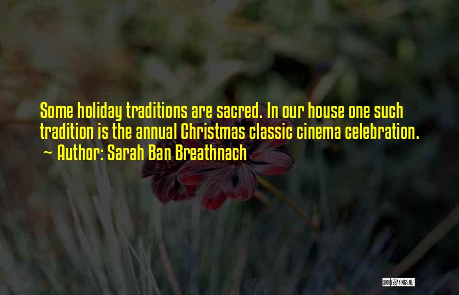 Sarah Ban Breathnach Quotes: Some Holiday Traditions Are Sacred. In Our House One Such Tradition Is The Annual Christmas Classic Cinema Celebration.