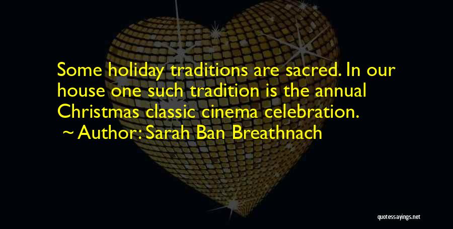 Sarah Ban Breathnach Quotes: Some Holiday Traditions Are Sacred. In Our House One Such Tradition Is The Annual Christmas Classic Cinema Celebration.