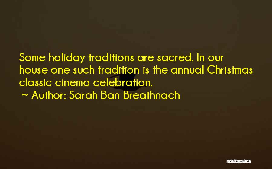 Sarah Ban Breathnach Quotes: Some Holiday Traditions Are Sacred. In Our House One Such Tradition Is The Annual Christmas Classic Cinema Celebration.