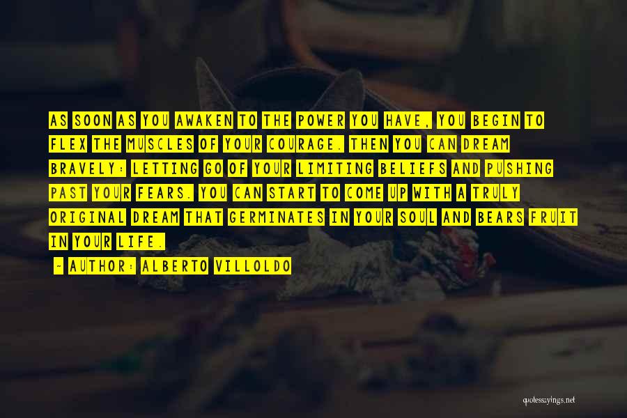 Alberto Villoldo Quotes: As Soon As You Awaken To The Power You Have, You Begin To Flex The Muscles Of Your Courage. Then