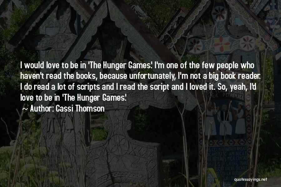 Cassi Thomson Quotes: I Would Love To Be In 'the Hunger Games.' I'm One Of The Few People Who Haven't Read The Books,