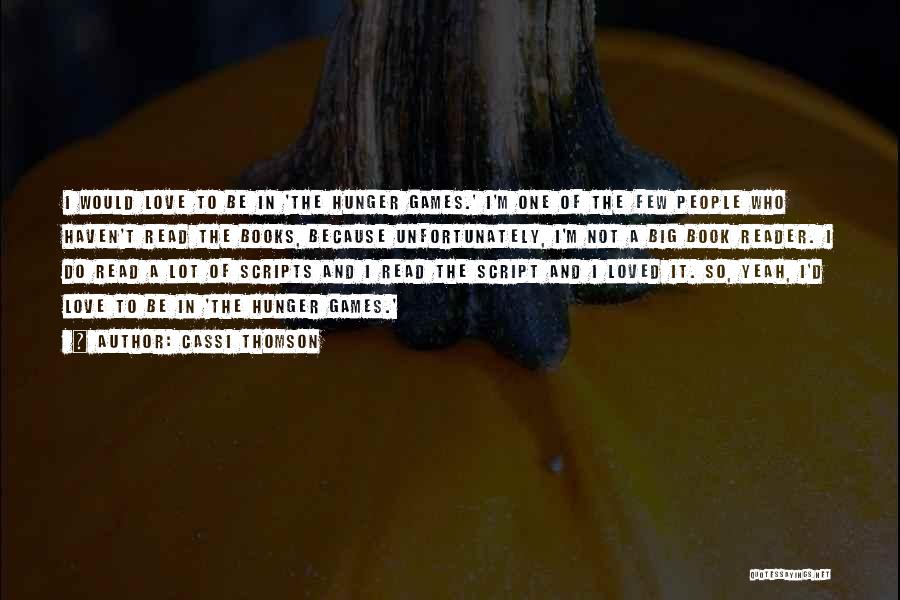 Cassi Thomson Quotes: I Would Love To Be In 'the Hunger Games.' I'm One Of The Few People Who Haven't Read The Books,