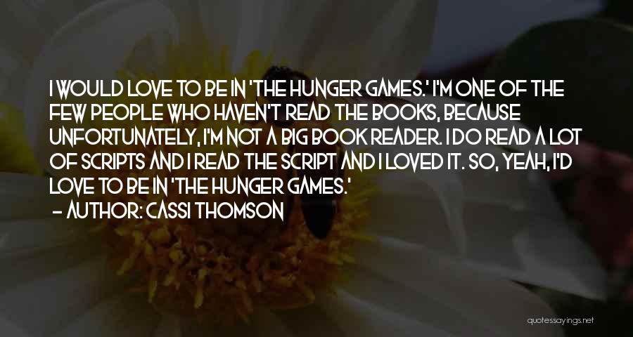 Cassi Thomson Quotes: I Would Love To Be In 'the Hunger Games.' I'm One Of The Few People Who Haven't Read The Books,