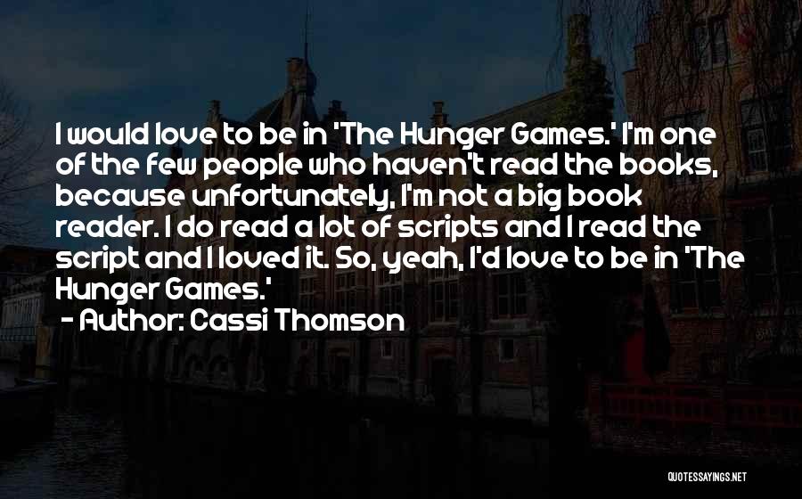 Cassi Thomson Quotes: I Would Love To Be In 'the Hunger Games.' I'm One Of The Few People Who Haven't Read The Books,