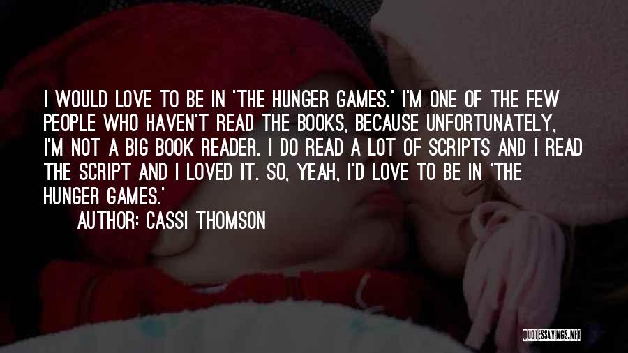 Cassi Thomson Quotes: I Would Love To Be In 'the Hunger Games.' I'm One Of The Few People Who Haven't Read The Books,