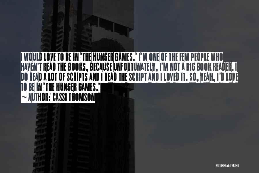 Cassi Thomson Quotes: I Would Love To Be In 'the Hunger Games.' I'm One Of The Few People Who Haven't Read The Books,