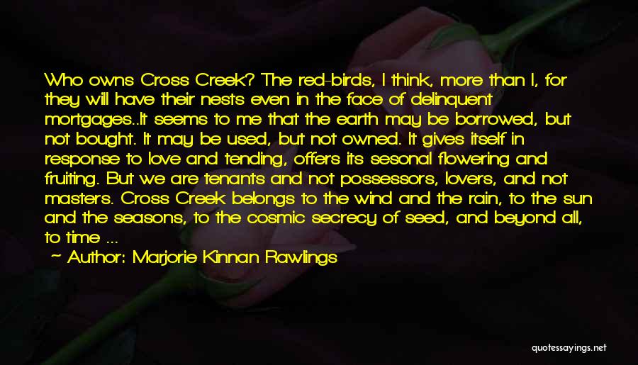 Marjorie Kinnan Rawlings Quotes: Who Owns Cross Creek? The Red-birds, I Think, More Than I, For They Will Have Their Nests Even In The