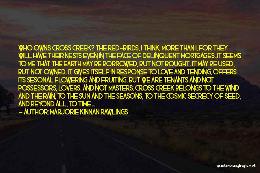 Marjorie Kinnan Rawlings Quotes: Who Owns Cross Creek? The Red-birds, I Think, More Than I, For They Will Have Their Nests Even In The