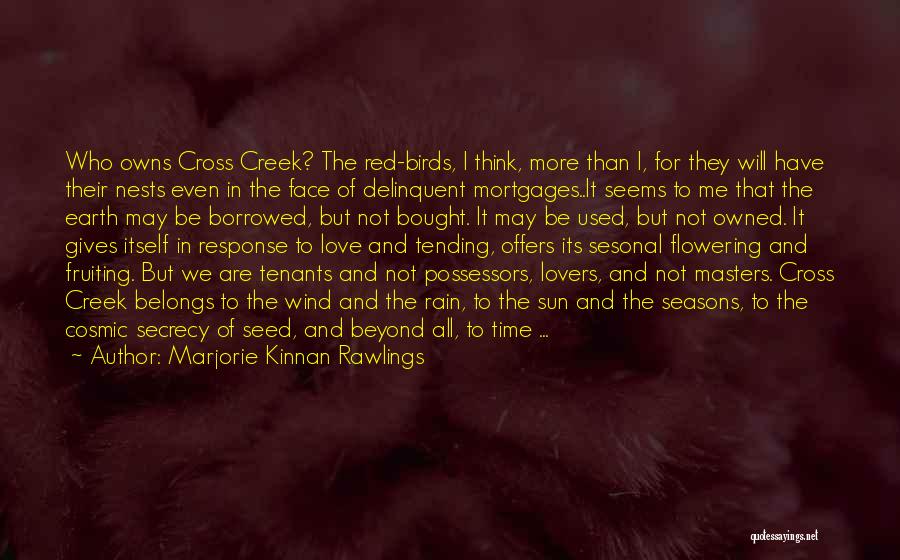 Marjorie Kinnan Rawlings Quotes: Who Owns Cross Creek? The Red-birds, I Think, More Than I, For They Will Have Their Nests Even In The