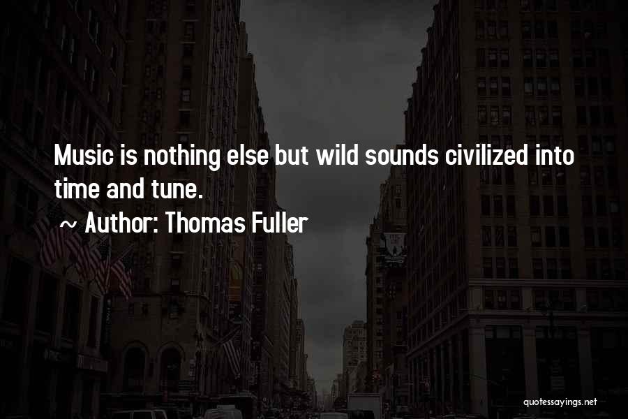 Thomas Fuller Quotes: Music Is Nothing Else But Wild Sounds Civilized Into Time And Tune.