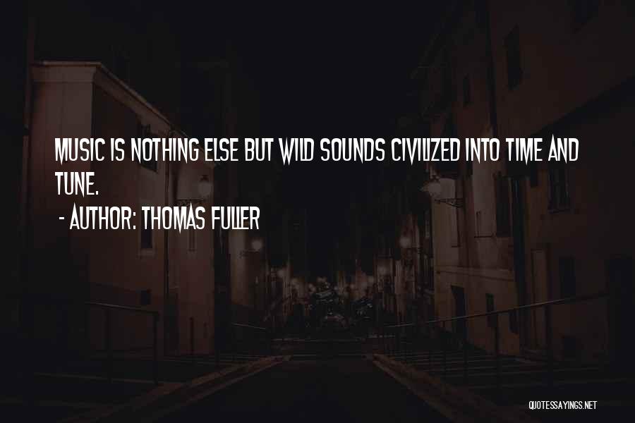 Thomas Fuller Quotes: Music Is Nothing Else But Wild Sounds Civilized Into Time And Tune.