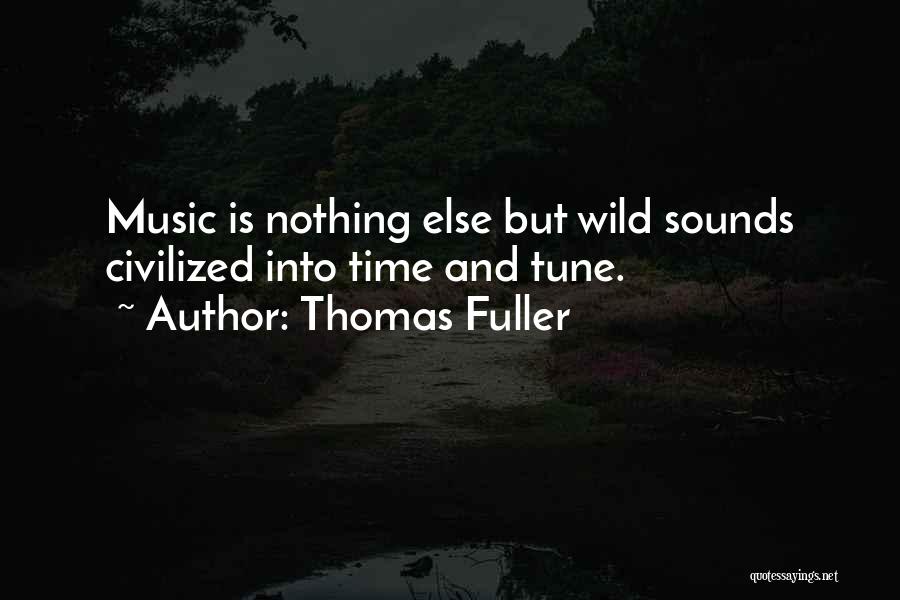 Thomas Fuller Quotes: Music Is Nothing Else But Wild Sounds Civilized Into Time And Tune.