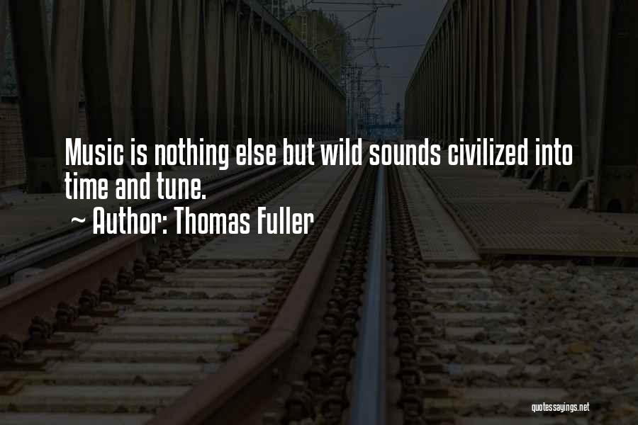 Thomas Fuller Quotes: Music Is Nothing Else But Wild Sounds Civilized Into Time And Tune.
