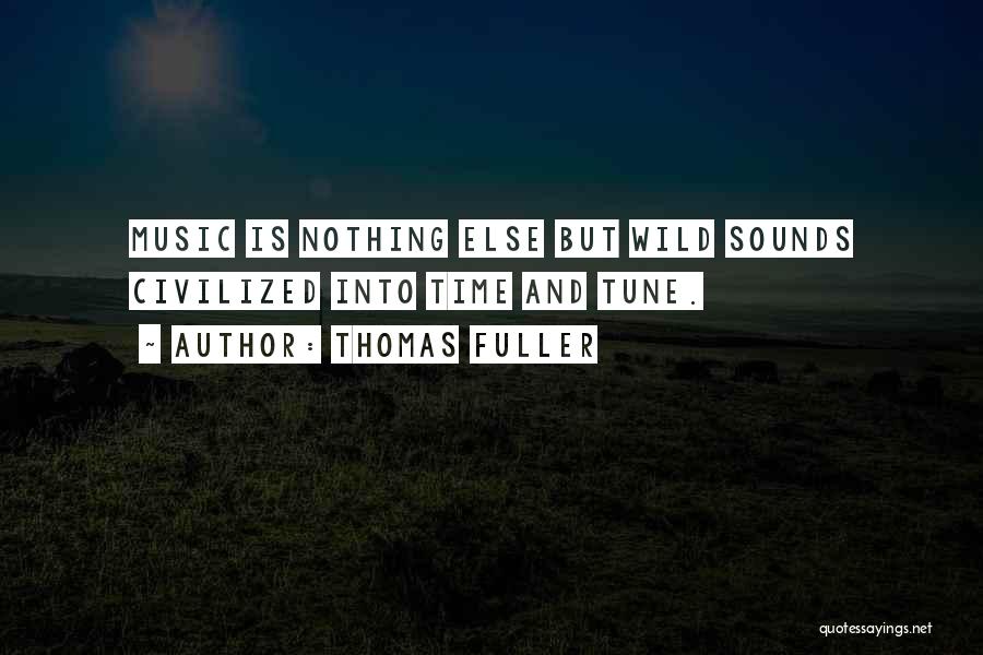 Thomas Fuller Quotes: Music Is Nothing Else But Wild Sounds Civilized Into Time And Tune.