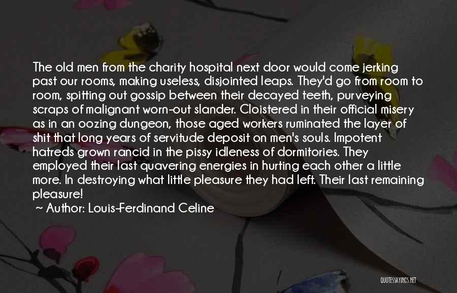 Louis-Ferdinand Celine Quotes: The Old Men From The Charity Hospital Next Door Would Come Jerking Past Our Rooms, Making Useless, Disjointed Leaps. They'd