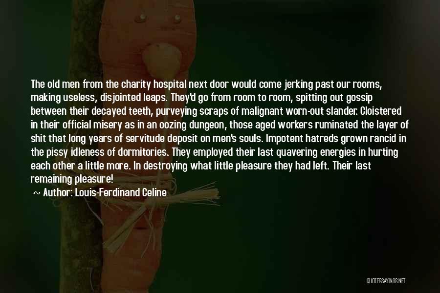 Louis-Ferdinand Celine Quotes: The Old Men From The Charity Hospital Next Door Would Come Jerking Past Our Rooms, Making Useless, Disjointed Leaps. They'd