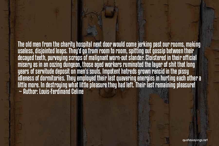 Louis-Ferdinand Celine Quotes: The Old Men From The Charity Hospital Next Door Would Come Jerking Past Our Rooms, Making Useless, Disjointed Leaps. They'd