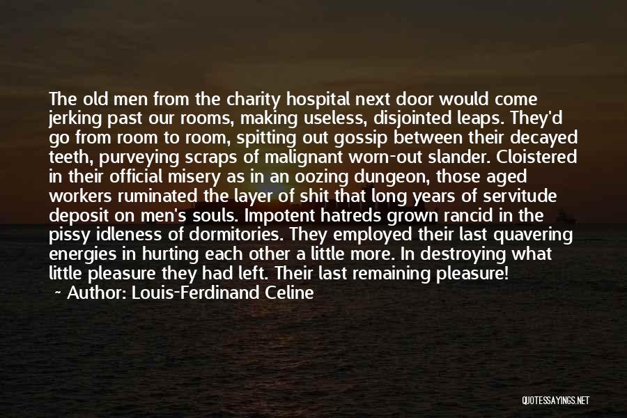 Louis-Ferdinand Celine Quotes: The Old Men From The Charity Hospital Next Door Would Come Jerking Past Our Rooms, Making Useless, Disjointed Leaps. They'd