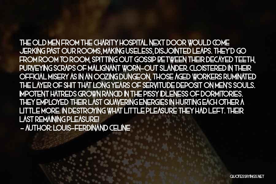 Louis-Ferdinand Celine Quotes: The Old Men From The Charity Hospital Next Door Would Come Jerking Past Our Rooms, Making Useless, Disjointed Leaps. They'd