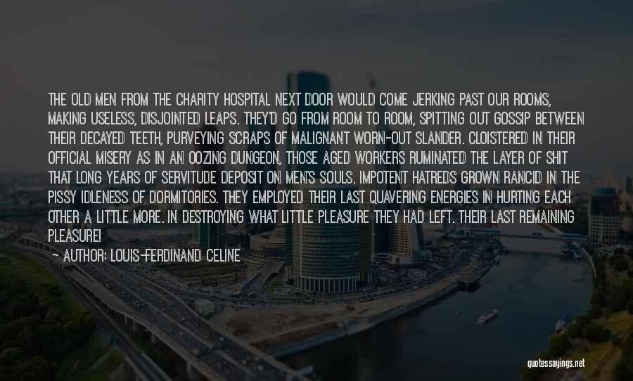 Louis-Ferdinand Celine Quotes: The Old Men From The Charity Hospital Next Door Would Come Jerking Past Our Rooms, Making Useless, Disjointed Leaps. They'd