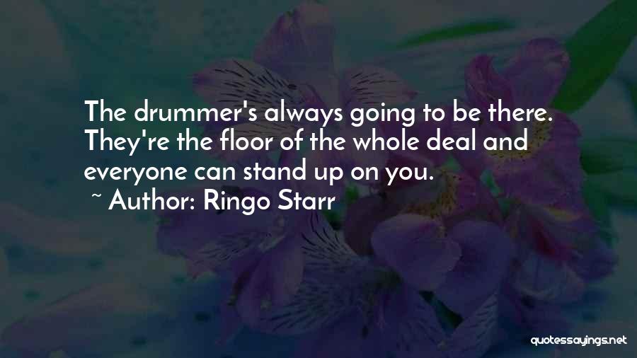 Ringo Starr Quotes: The Drummer's Always Going To Be There. They're The Floor Of The Whole Deal And Everyone Can Stand Up On