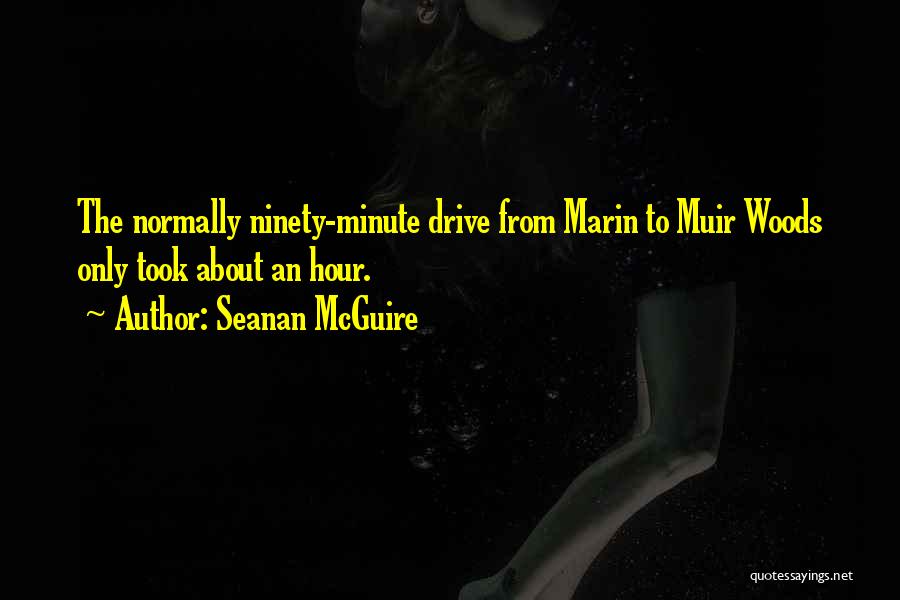 Seanan McGuire Quotes: The Normally Ninety-minute Drive From Marin To Muir Woods Only Took About An Hour.