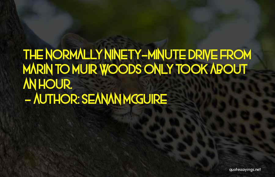 Seanan McGuire Quotes: The Normally Ninety-minute Drive From Marin To Muir Woods Only Took About An Hour.