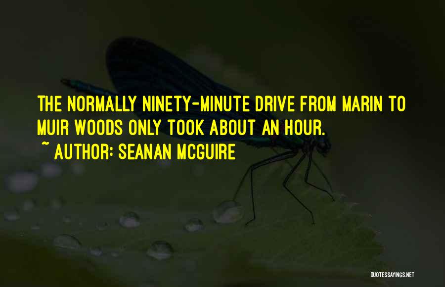 Seanan McGuire Quotes: The Normally Ninety-minute Drive From Marin To Muir Woods Only Took About An Hour.