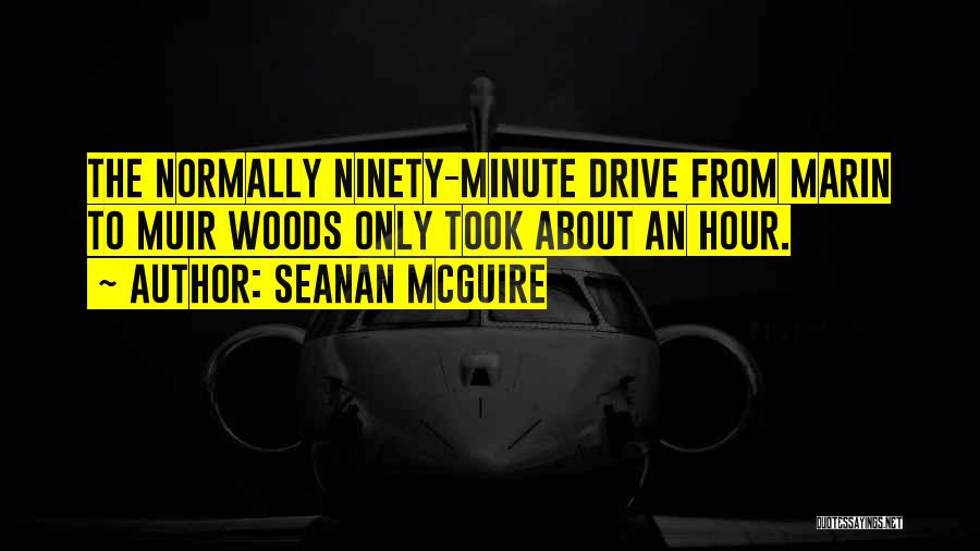 Seanan McGuire Quotes: The Normally Ninety-minute Drive From Marin To Muir Woods Only Took About An Hour.