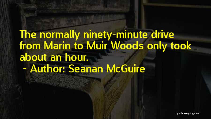 Seanan McGuire Quotes: The Normally Ninety-minute Drive From Marin To Muir Woods Only Took About An Hour.