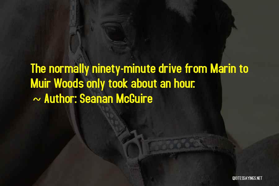 Seanan McGuire Quotes: The Normally Ninety-minute Drive From Marin To Muir Woods Only Took About An Hour.