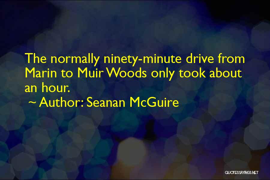 Seanan McGuire Quotes: The Normally Ninety-minute Drive From Marin To Muir Woods Only Took About An Hour.