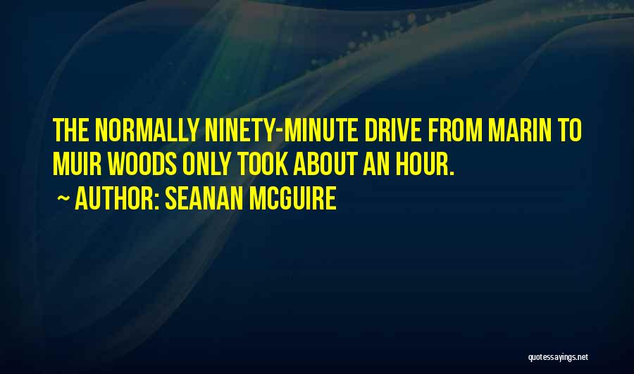 Seanan McGuire Quotes: The Normally Ninety-minute Drive From Marin To Muir Woods Only Took About An Hour.