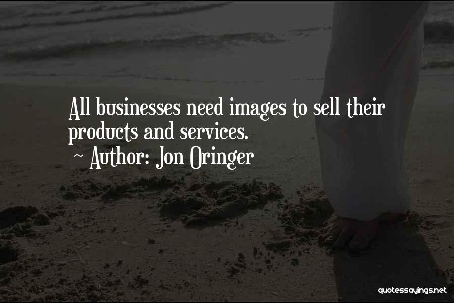 Jon Oringer Quotes: All Businesses Need Images To Sell Their Products And Services.