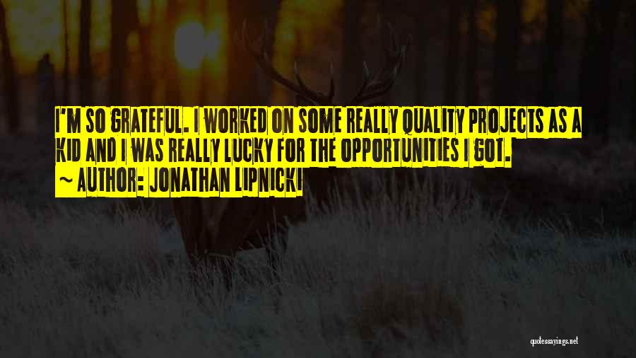 Jonathan Lipnicki Quotes: I'm So Grateful. I Worked On Some Really Quality Projects As A Kid And I Was Really Lucky For The