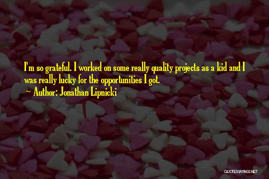 Jonathan Lipnicki Quotes: I'm So Grateful. I Worked On Some Really Quality Projects As A Kid And I Was Really Lucky For The