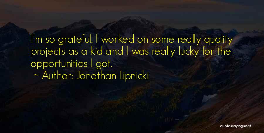 Jonathan Lipnicki Quotes: I'm So Grateful. I Worked On Some Really Quality Projects As A Kid And I Was Really Lucky For The