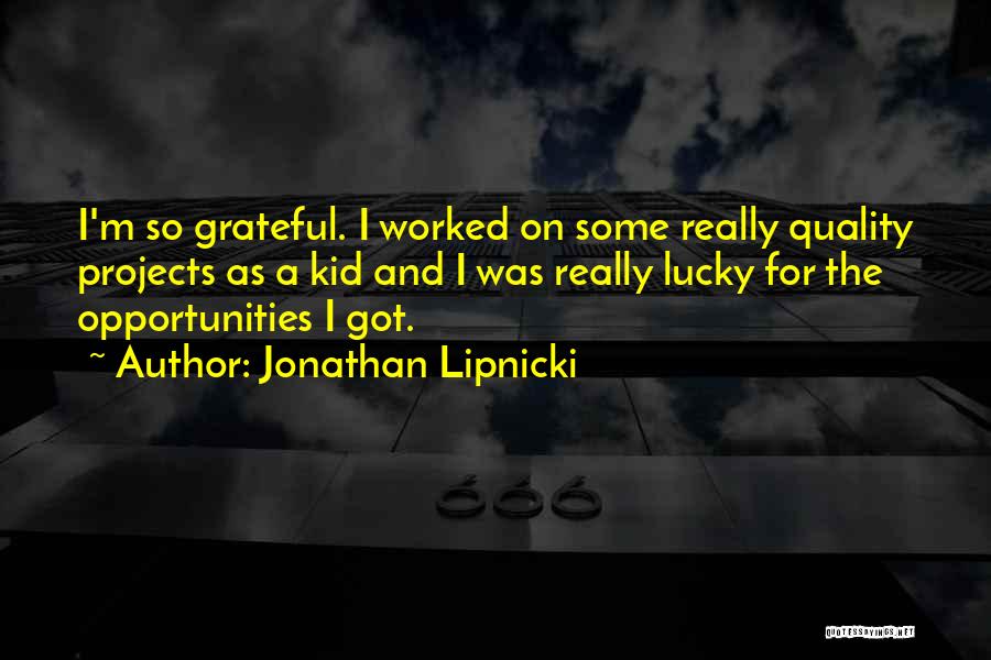Jonathan Lipnicki Quotes: I'm So Grateful. I Worked On Some Really Quality Projects As A Kid And I Was Really Lucky For The