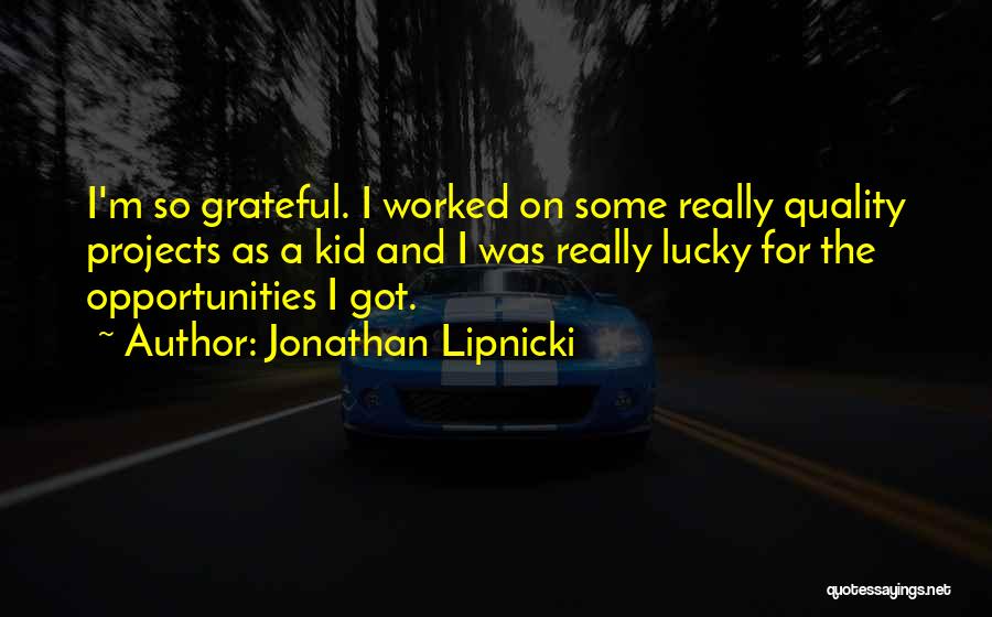 Jonathan Lipnicki Quotes: I'm So Grateful. I Worked On Some Really Quality Projects As A Kid And I Was Really Lucky For The