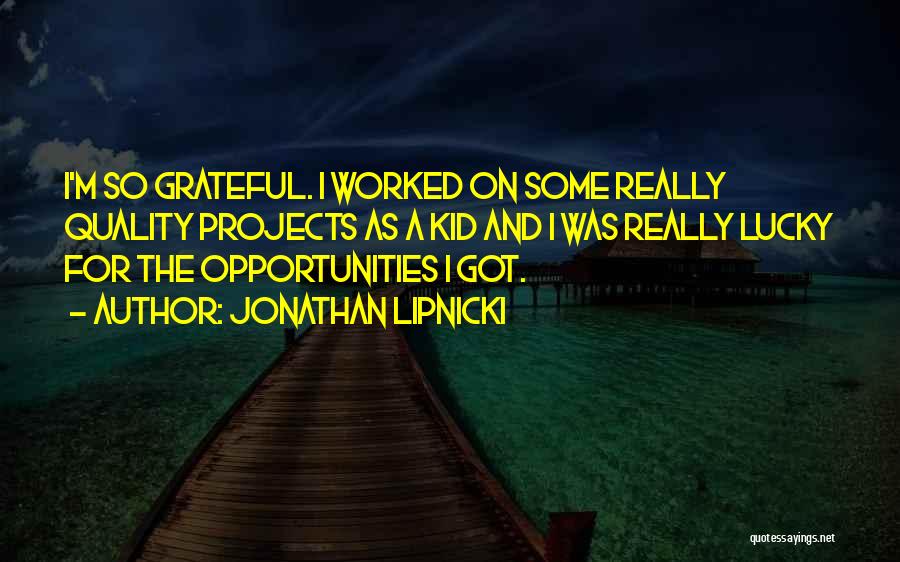 Jonathan Lipnicki Quotes: I'm So Grateful. I Worked On Some Really Quality Projects As A Kid And I Was Really Lucky For The