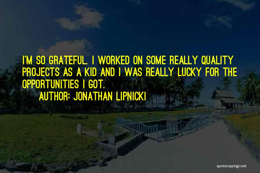 Jonathan Lipnicki Quotes: I'm So Grateful. I Worked On Some Really Quality Projects As A Kid And I Was Really Lucky For The