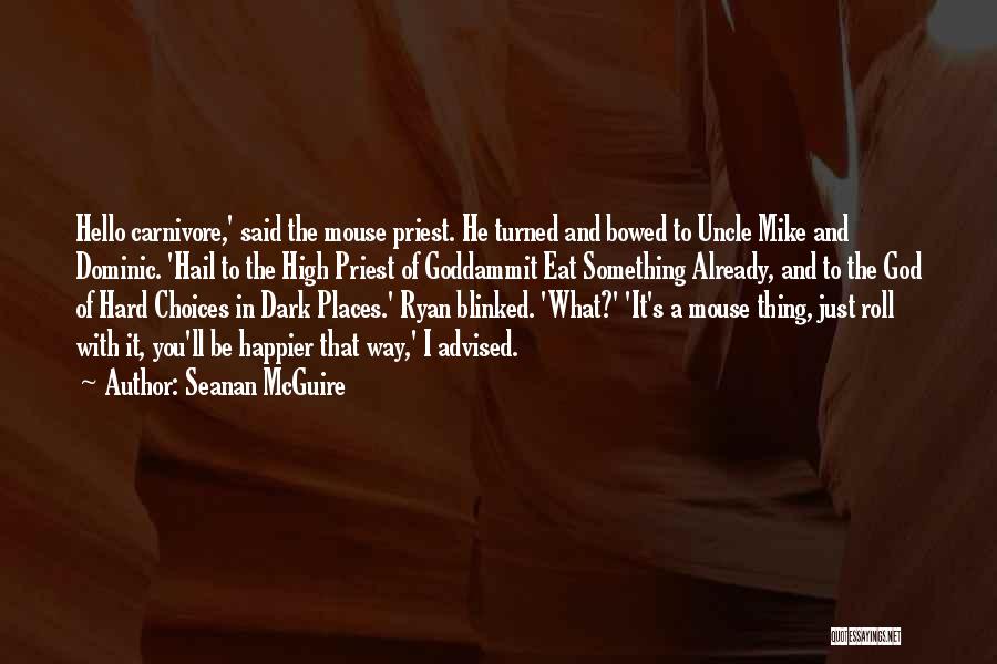 Seanan McGuire Quotes: Hello Carnivore,' Said The Mouse Priest. He Turned And Bowed To Uncle Mike And Dominic. 'hail To The High Priest